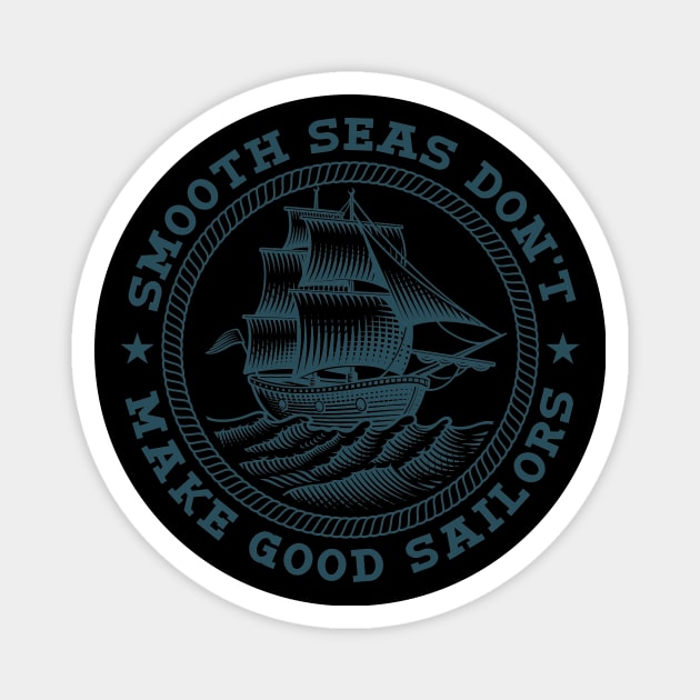 Smooth Seas Don't Make Good Sailors Magnet by Buy Custom Things